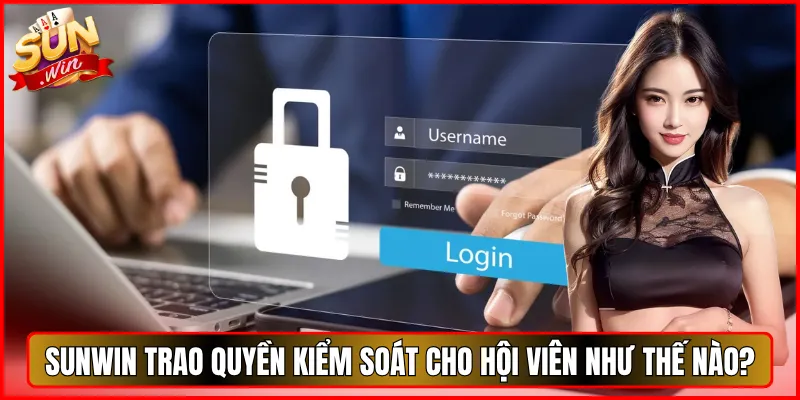 Sunwin trao quyền kiểm soát cho hội viên như thế nào?