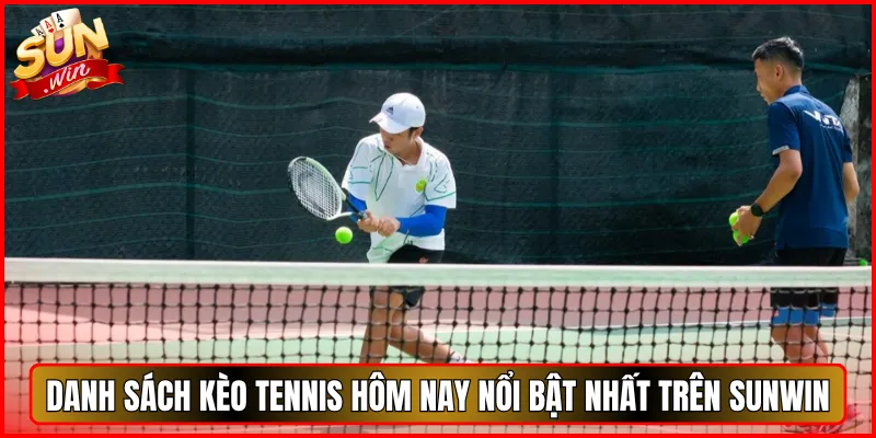 Danh Sách Kèo Tennis Hôm Nay Nổi Bật Nhất Trên Sunwin