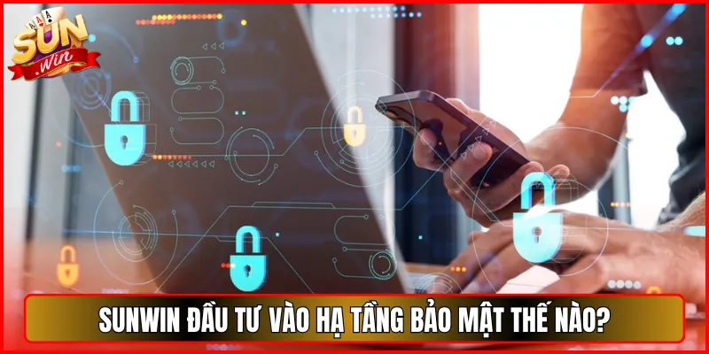 Sunwin đầu tư vào hạ tầng bảo mật thế nào?