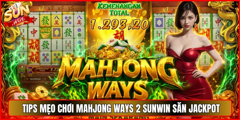 Tips Mẹo Chơi Mahjong Ways 2 Sunwin Săn Jackpot