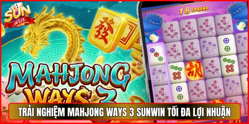 Trải Nghiệm Mahjong Ways 3 Sunwin Tối Đa Lợi Nhuận