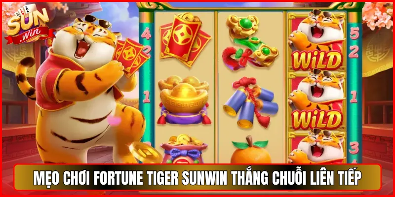 Mẹo Chơi Fortune Tiger Sunwin thắng Chuỗi liên Tiếp