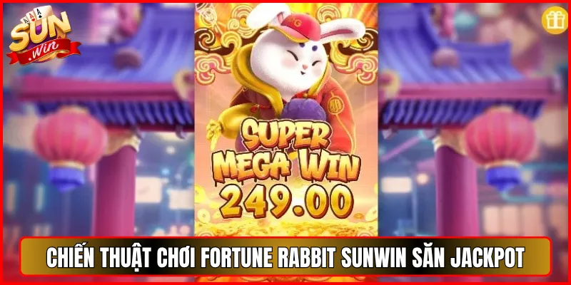 Chiến Thuật Chơi Fortune Rabbit Sunwin săn jackpot