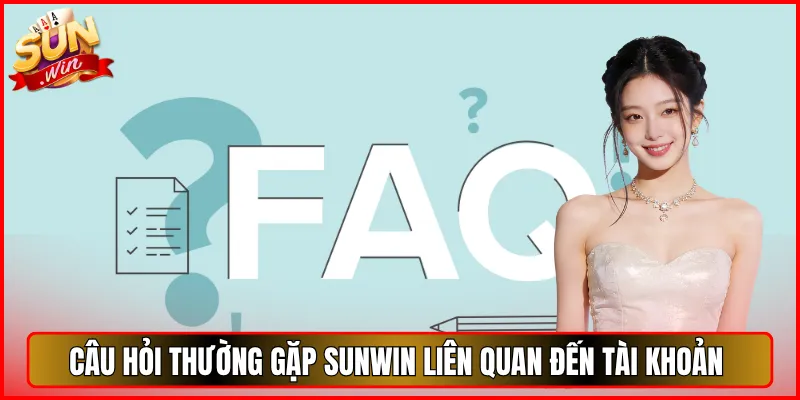 Câu Hỏi Thường Gặp Sunwin Liên Quan Đến Tài Khoản
